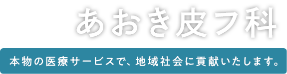 あおき皮フ科 本物の医療サービスで、地域社会に貢献いたします。